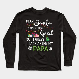 Dear Santa I Tried To Be Good I Guess I Take After My Papa Long Sleeve T-Shirt